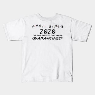 April girls 2020 the one where they were quarantined Kids T-Shirt